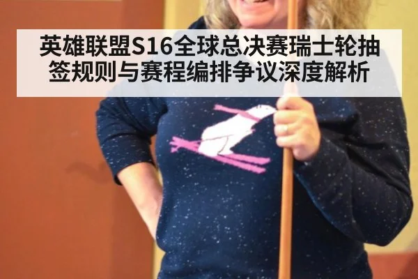 英雄联盟S16全球总决赛瑞士轮抽签规则与赛程编排争议深度解析